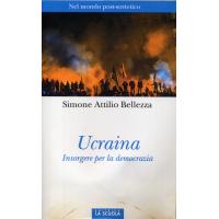 Bellezza Simone Attilio. Ucraina Insorgete la democrazia. Milano: La Scuola, 2014. 94 s. Ital.  